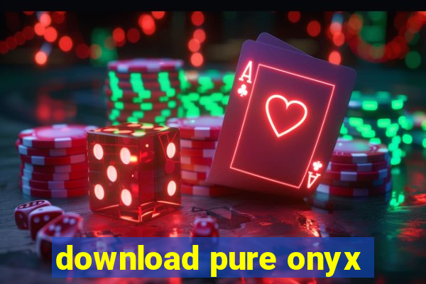 download pure onyx